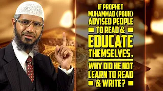 If Prophet Muhammad (p) told All to Read & Educate themselves, why did he not Learn to Read & Write?