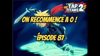 TAP TITANS 2 ON RECOMMENCE A 0 !!!!! ÉPISODE 87