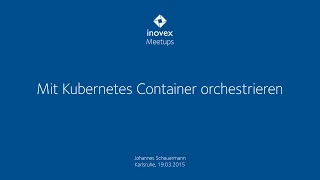 Mit Kubernetes Container orchestrieren - inovex Docker Meetup