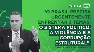 Luís Roberto Barroso cita os 3 maiores problemas do Brasil na atualidade