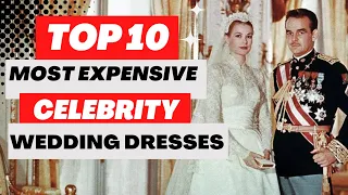 Top 10 most expensive celebrity wedding dresses of All Time