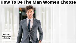 How To Be The Guy That Women Choose...NOT The Guy That They Settle For!