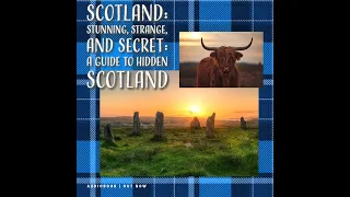 Scotland: Stunning, Strange, and Secret: A Guide to Hidden Scotland Part IV of IV