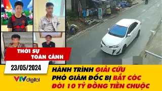 Thời sự toàn cảnh tối 23/5: Hành trình giải cứu Phó Giám đốc bị bắt cóc đòi 10 tỷ đồng tiền chuộc