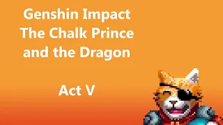 Genshin Impact 1.2 - The Chalk Prince and The Dragon Act V