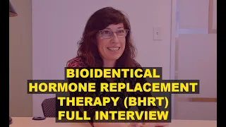 Bioidentical Hormone Replacement Therapy (BHRT) Full Interview