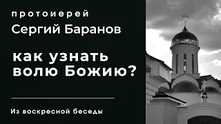 КАК УЗНАТЬ ВОЛЮ БОЖИЮ? ПРОТОИЕРЕЙ СЕРГИЙ БАРАНОВ