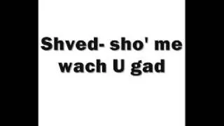 Shved sho' me wach U gad