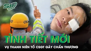 Tình Tiết Mới Vụ Thanh Niên “Tố” CSGT Vung Gậy Làm Tổn Thương Mắt: Nạn Nhân Vi Phạm Tốc Độ | SKĐS