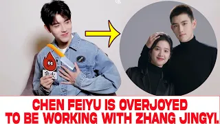 Chen Feiyu is overjoyed to be working with Zhang Jingyi.