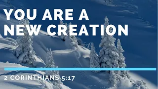You Are A NEW Creation - 2 Corinthians 5:17