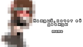 | Каждый хочет её дважды! | meme | Gacha nox | Автор:_) Срача и Кринж