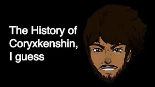 The Entire History Of Coryxkenshin, I guess