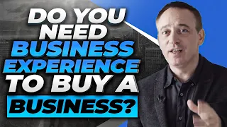 Do You Need Business Experience to Buy a Business? - Jonathan Jay 2023