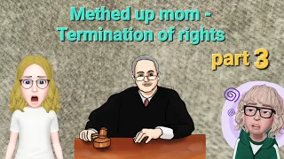 Part 3 - Messed up Mom - Termination Hearing