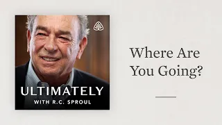 Where Are You Going?: Ultimately with R.C. Sproul