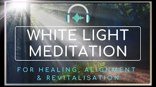 Guided Meditation - White Light for Healing Alignment & Revitalisation