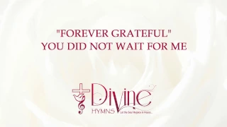 I'm Forever Grateful ( You Did Not Wait For Me) Song Lyrics Video - Divine Hymns