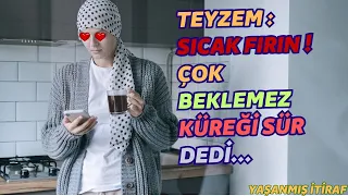 TEYZEM TECRÜBESİNİ KONUŞTURDU / itiraf, yaşanmış  hikayeler