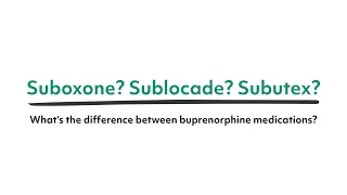 Suboxone? Subutex? Sublocade? What's the difference between buprenorphine medications?