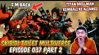 EPISODE BARU 037 PART 2 SKIBIDI TOILET MULTIVERSE! AKHIRNYA TITAN DRILLMAN KEMBALI KE ALIANSI