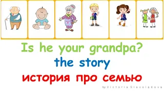 The story about family. Is he your grandpa? (Он твой дедушка?) История, со словами про семью.