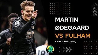 Martin Odegaard vs Fulham season (22/23) away game.