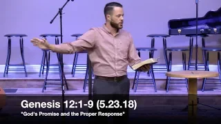 God's Promise and the Proper Response - Genesis 12:1-9 (5.21.18) - Pastor Jordan Rogers