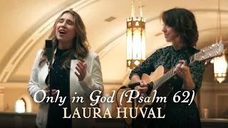 Only in God (Psalm 62) – Laura Huval