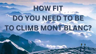 How Fit Do You Need to be to Climb Mont Blanc?