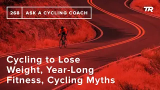 Cycling to Lose Weight, Year-Long Fitness, Cycling Myths and More – Ask a Cycling Coach 268