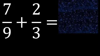 7/9 mas 2/3 . Suma de fracciones heterogeneas , diferente denominador 7/9+2/3