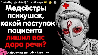 МЕДСЁСТРЫ ПСИХБОЛЬНИЦ, КАКОЙ ПОСТУПОК ПАЦИЕНТА ЛИШИЛ ВАС ДАРА РЕЧИ?