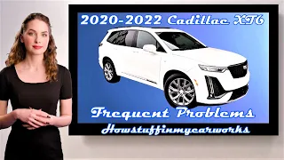 Cadillac XT6 2020 to 2022 Frequent and common problems, defects, recalls and complaints