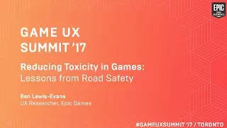 Game UX Summit ’17 | Ben Lewis-Evans Epic Games | Reducing Toxicity in Games
