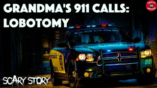 Grandma's 911 Calls: Lobotomy [r/nosleep | reddit scary stories | creepypasta | nosleep stories]