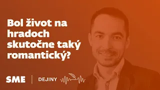 Bol život na hradoch skutočne taký romantický, ako si radi myslíme? (podcast Dejiny)