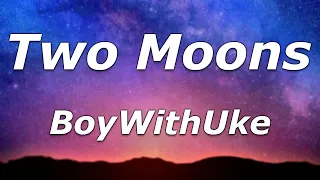 BoyWithUke - Two Moons (Lyrics) - "Sorry, please excuse me for my mess"