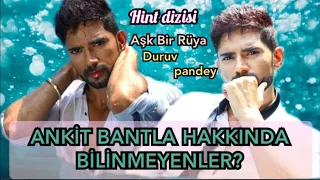 ANKİT BANTLA HAKKINDA BİLİNMEYENLER?/AŞK BİR RÜYA DİZİSİ/DHRUV PANDEY