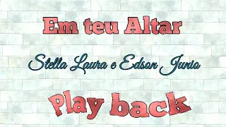 Em teu Altar - Stella Laura e Edson Junio/Play back com letra