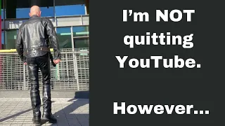 I'm NOT quitting YouTube. However...