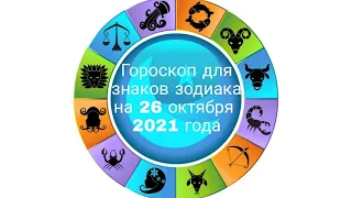 ГОРОСКОП ДЛЯ ЗНАКОВ ЗОДИАКА НА 26 ОКТЯБРЯ 2021 ГОДА