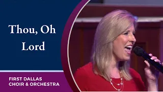 “Thou, Oh Lord” First Dallas Choir and Orchestra | May 8, 2022