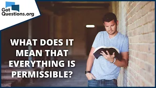 What does it mean that everything is permissible? | GotQuestions.org