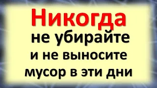 Никогда не убирайте и не выносите мусор в эти безденежные дни недели в доме