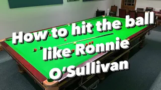 How to hit the ball like Ronnie O'Sullivan.