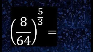 8/64 elevado a la 3/2 , fraccion elevada a una fraccion