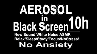 AEROSOL in Black Screen 10h New Sound White Noise ASMR Relax/Sleep/Study/Focus/NoStress/No Ansiety