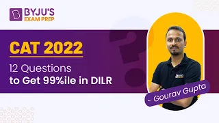 CAT 2022 - 12 Questions to Get 99%ile in DILR | Ace Your CAT DILR Preparation | BYJU'S CAT