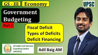 Government Budgeting - Part 2 | Fiscal Deficit & Types of Deficits | GS 3 Economy | Adil Baig